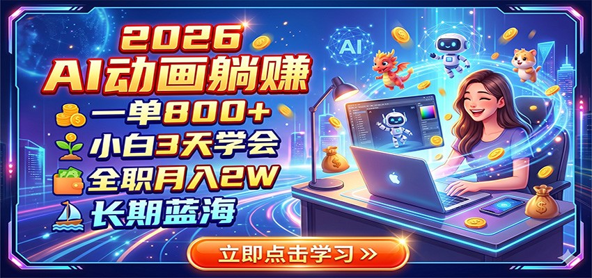 2026 AI动画躺赚：一单800+，小白3天学会，全职月入2W，长期蓝海-韬哥副业项目资源网