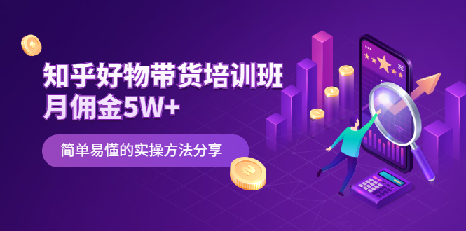 (2068期)知乎好物带货培训班:月佣金5W+简单易懂的实操方法分享