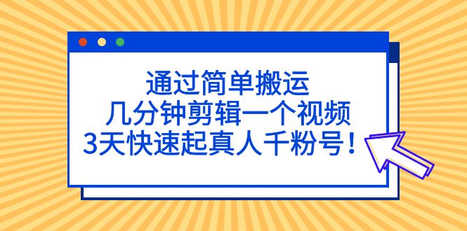 图片[1]-（5078期）通过简单搬运，几分钟剪辑一个视频，3天快速起真人千粉号！-韬哥副业项目资源网