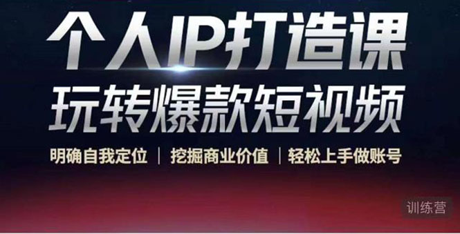 （4135期）个人IP打造课-玩转爆款短视频，明确自我定位|挖掘商业价值|轻松上手做账号-韬哥副业项目资源网
