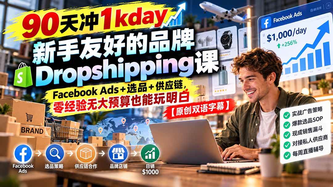 （20738期）90天冲1kday 新手友好的品牌Dropshipping课：Facebook Ads+选品+供应链，零经验无大预算也能玩明白【原创双语字幕】-韬哥副业项目资源网