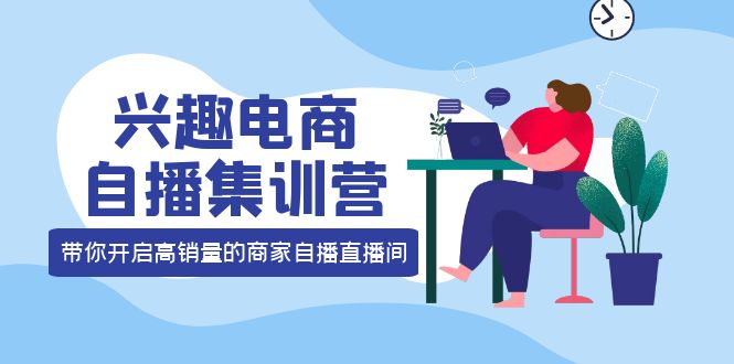 （3928期）兴趣电商自播集训营：三大核心能力  12种玩法  提高销量，核心落地实操！-韬哥副业项目资源网