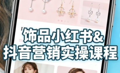 抖音+小红书饰品卖货：货源、开店、内容全教会，让新手快速掌握饰品线上营销全流程，轻松开启变现路-韬哥副业项目资源网