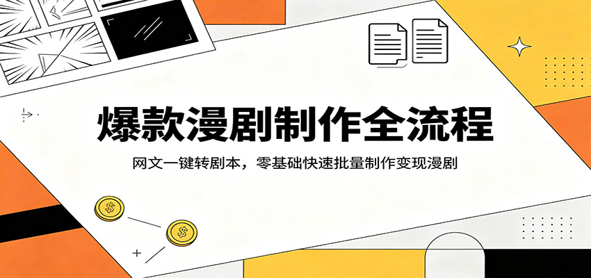 爆款漫剧制作全流程：网文一键转剧本，零基础快速批量制作变现漫剧-韬哥副业项目资源网