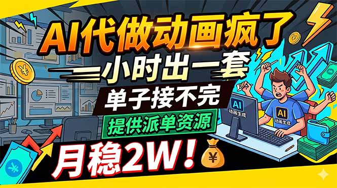 AI代做动画疯了，一小时出一套，单子接不完，提供派单资源，月稳2W！-韬哥副业项目资源网