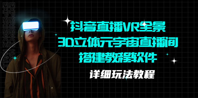 图片[1]-（5525期）抖音直播VR全景3D立体元宇宙直播间搭建教程软件【详细玩法教程】-韬哥副业项目资源网