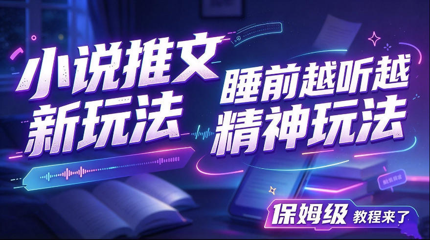 小说推文最新玩法，睡前越听越精神玩法，保姆级教程来了-韬哥副业项目资源网