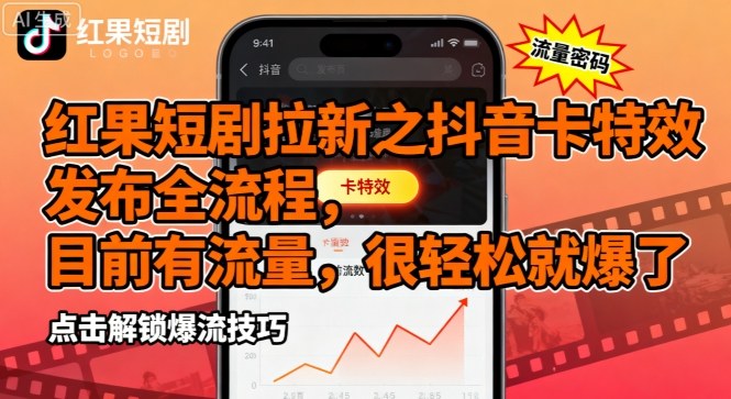 红果短剧拉新之抖音卡特效发布全流程，目前有流量，很轻松就爆了-韬哥副业项目资源网