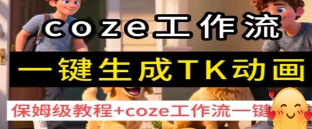 coze工作流一键生成TK动画，保姆级教程+coze工作流一键生成-韬哥副业项目资源网