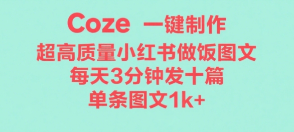 Coze工作流一键生成超高质量做饭教程图文，无脑带货-韬哥副业项目资源网