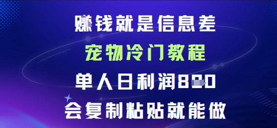 賺钱就是信息差宠物冷门教程，单人日利润日8张会复制粘贴就能做-韬哥副业项目资源网