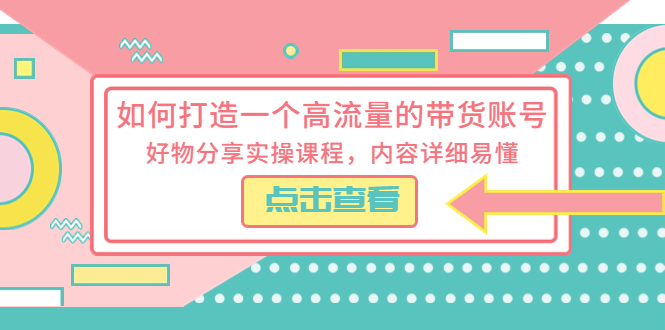 （5761期）如何打造一个高流量的带货账号，好物分享实操课程，内容详细易懂-韬哥副业项目资源网