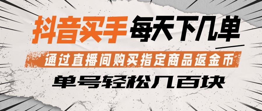 抖音买手 通过直播间购买指定商品返金币 每天几单 轻松几百块-韬哥副业项目资源网