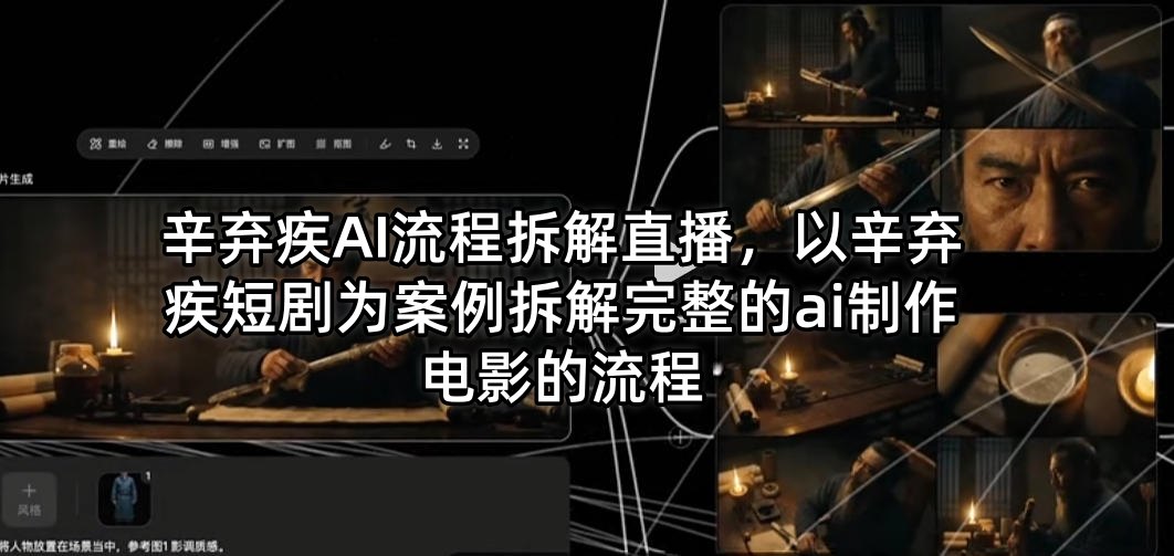 辛弃疾AI流程拆解直播，以辛弃疾短剧为案例拆解完整的ai制作电影的流程-韬哥副业项目资源网