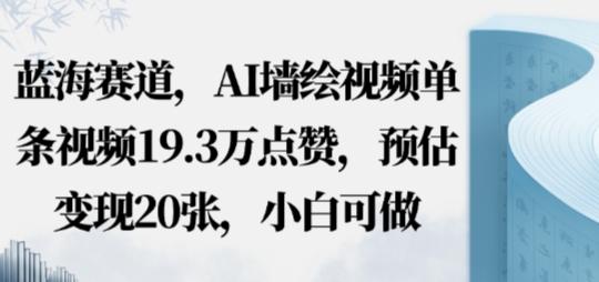 蓝海赛道，AI墙绘视频单条视频19.3W点赞，预估变现20张，小白可做-韬哥副业项目资源网