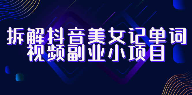 图片[1]-（6338期）拆解抖音美女记单词视频副业小项目，一条龙玩法大解析（教程+素材）-韬哥副业项目资源网