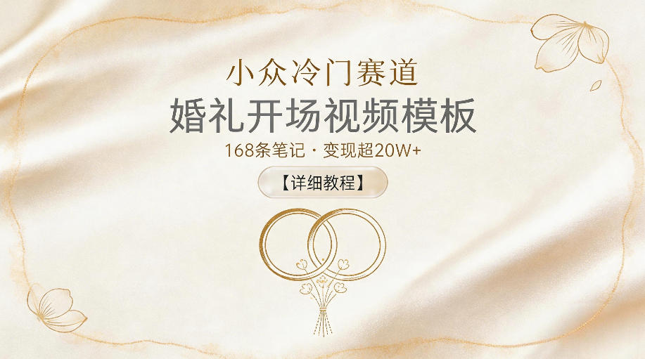 小众冷门赛道，婚礼开场视频模板，168条笔记，变现超20W+【详细教程】-韬哥副业项目资源网