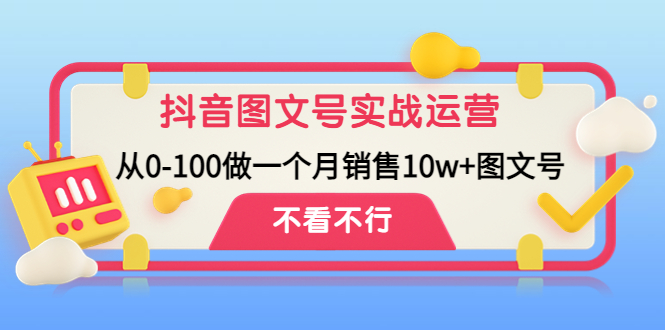 （4503期）抖音图文号实战运营教程：从0-100做一个月销售10w+图文号-韬哥副业项目资源网