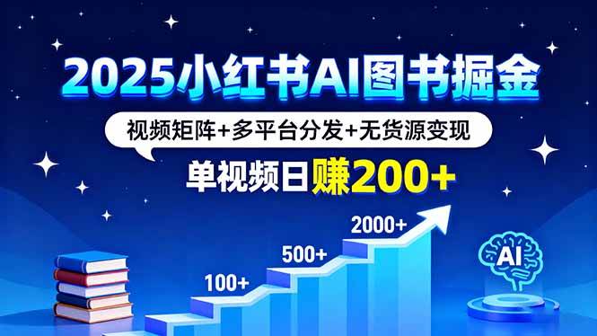 （16011期）2025小红书AI图书掘金，视频矩阵+多平台分发+无货源变现，单视频日赚200+-韬哥副业项目资源网