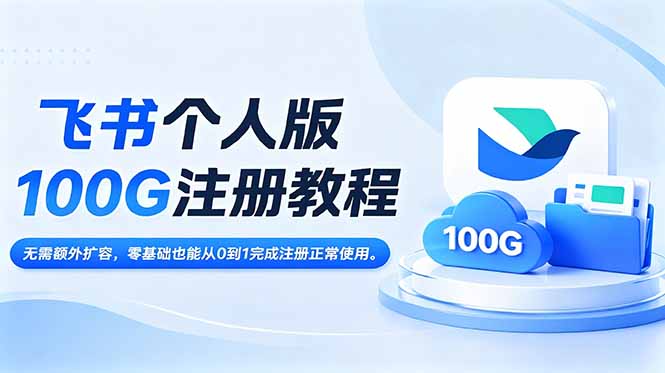 飞书个人版100G注册教程,无需额外扩容，零基础也能从0到1完成注册正常使用。-韬哥副业项目资源网