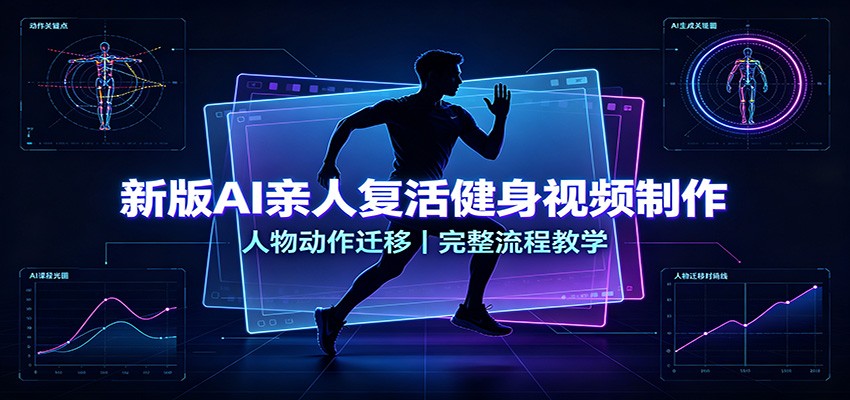 新版AI亲人复活健身视频制作，人物动作迁移，完整流程教学-韬哥副业项目资源网