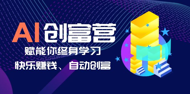 （6432期）AI学习创富营-AI时代，赋能你终身学习、快乐赚钱、自动创富-韬哥副业项目资源网