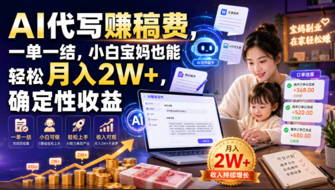 AI代写賺稿费，一单一结，小白宝妈也能轻松月入2W+，确定性收益【揭秘】-韬哥副业项目资源网
