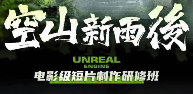 （6137期）空山-新雨后Unreal Engine电影级短片制作研修班（教程+素材+无水印）-韬哥副业项目资源网