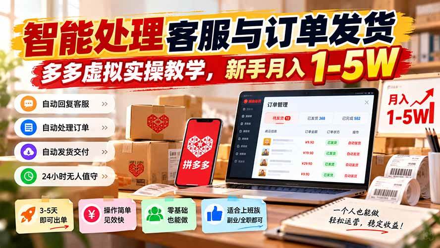 （20925期）智能机器人处理客服与订单发货，多多虚拟实操教学，新手月入 1-5W-韬哥副业项目资源网
