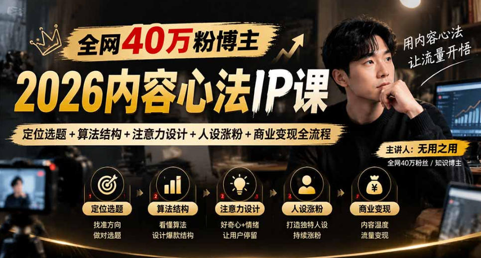【无水印】全网40W粉博主的2026内容心法IP课，定位选题+算法结构+注意力设计+人设涨粉+商业变现全流程-韬哥副业项目资源网