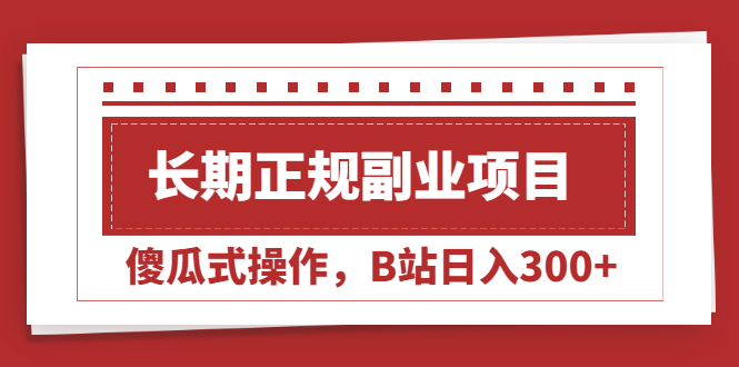 （2051期）长期正规副业项目，傻瓜式操作，B站日入300+-韬哥副业项目资源网