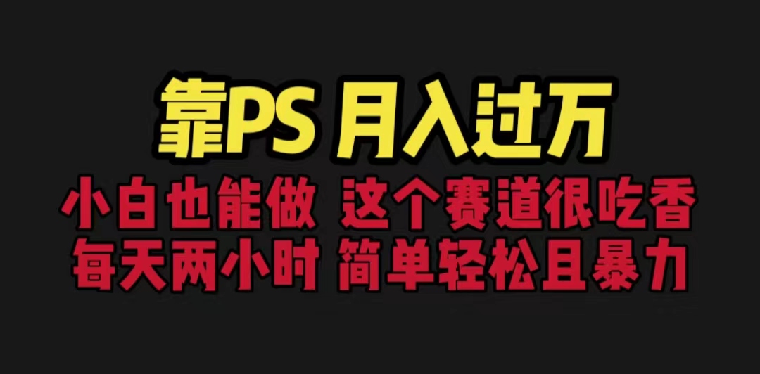 图片[1]-（6604期）靠PS月入过万 小白做这个赛道很吃香 每天2小时，简单且暴利（教学+170G资料-韬哥副业项目资源网