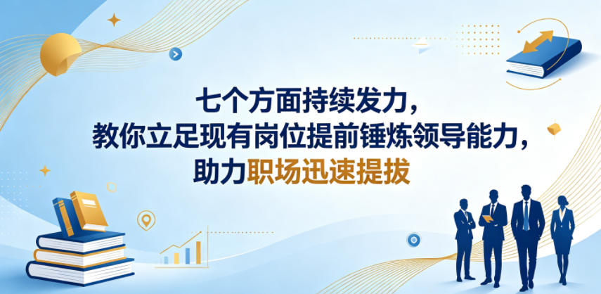 付费文章：七个方面持续发力，教你立足现有岗位提前锤炼领导能力，助力职场迅速提拔-韬哥副业项目资源网