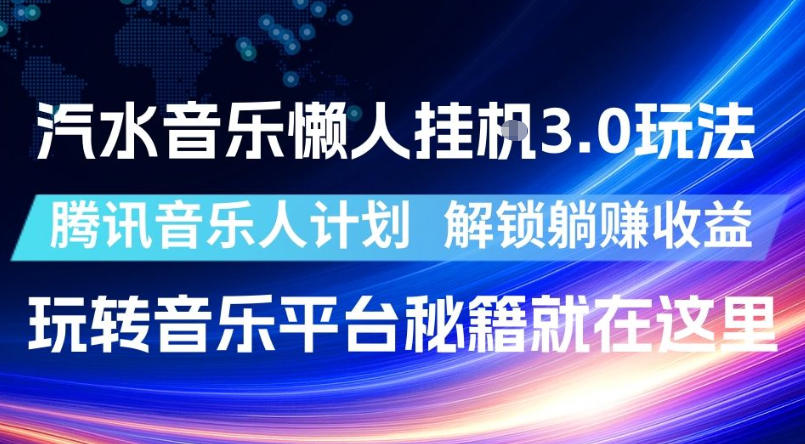 汽水音乐懒人挂G3.0玩法，腾讯音乐人计划，解锁躺賺收益，玩转音乐平台秘籍就在这里【揭秘】-韬哥副业项目资源网