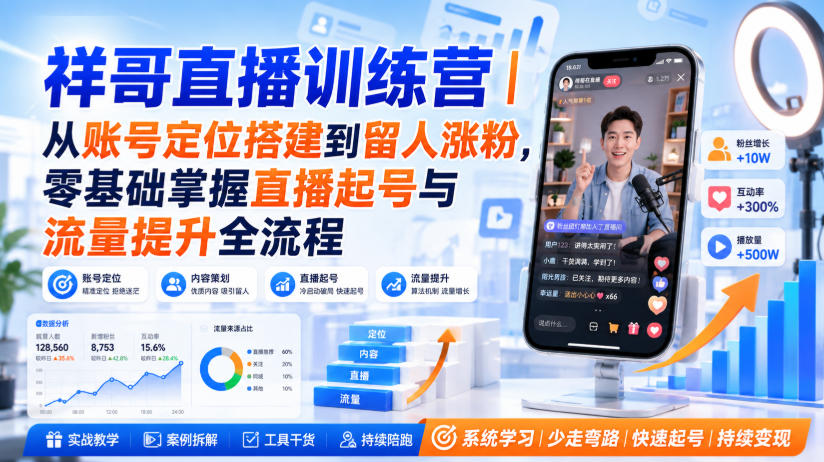 祥哥直播训练营|从账号定位搭建到留人涨粉,零基础掌握直播起号与流量提升全流程-韬哥副业项目资源网