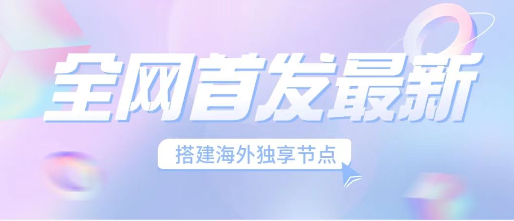 (6912期）全网首发最新海外节点搭建，独享梯子安全稳定运营海外短视频，日入1000+-韬哥副业项目资源网