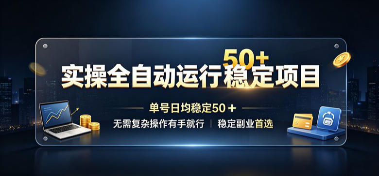实操全自动运行稳定项目,单号日均稳定50+,无需复杂操作有手就行,稳定副业首选【揭秘】-韬哥副业项目资源网