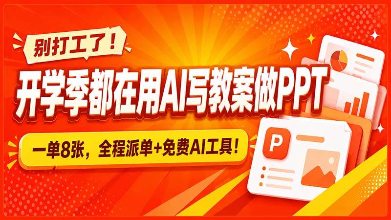 （20135期）别打工了！开学季都在用AI写教案做PPT，一单8张，全程派单+免费AI工具！-韬哥副业项目资源网