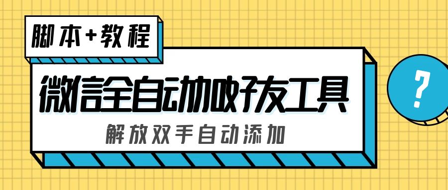 （5101期）外面收费660的微信全自动加好友工具，解放双手自动添加【永久脚本+教程】-韬哥副业项目资源网