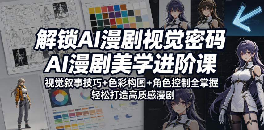 解锁AI漫剧视觉密码,AI漫剧美学进阶课,视觉叙事技巧+色彩构图+角色控制全掌握,轻松打造高质感漫剧-韬哥副业项目资源网