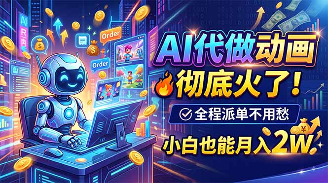 AI代做动画，彻底火了！全程派单不用愁，小白也能月入2W-韬哥副业项目资源网