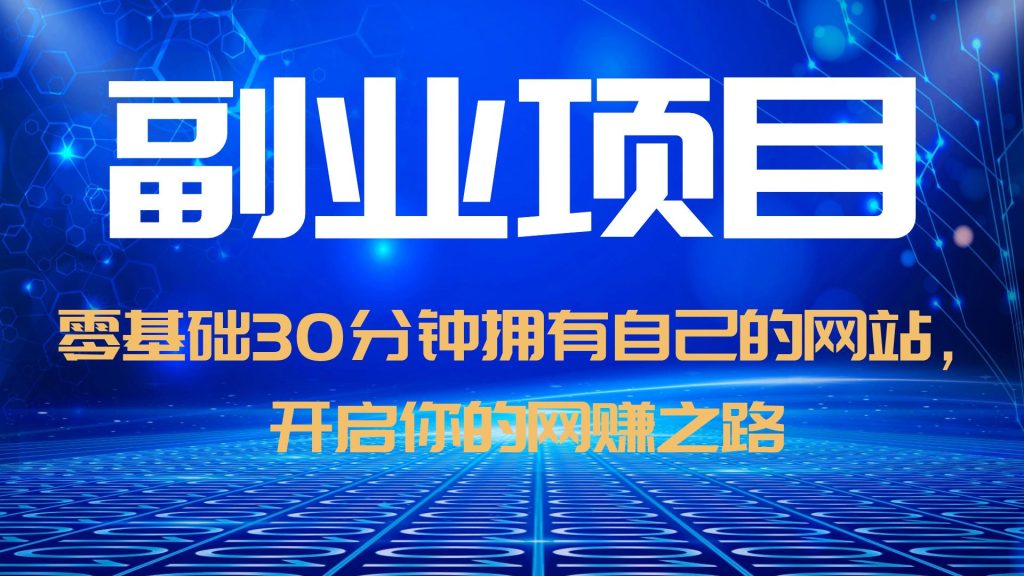 （6203期）零基础30分钟拥有自己的网站，日赚1000+，开启你的网赚之路（教程+源码）-韬哥副业项目资源网