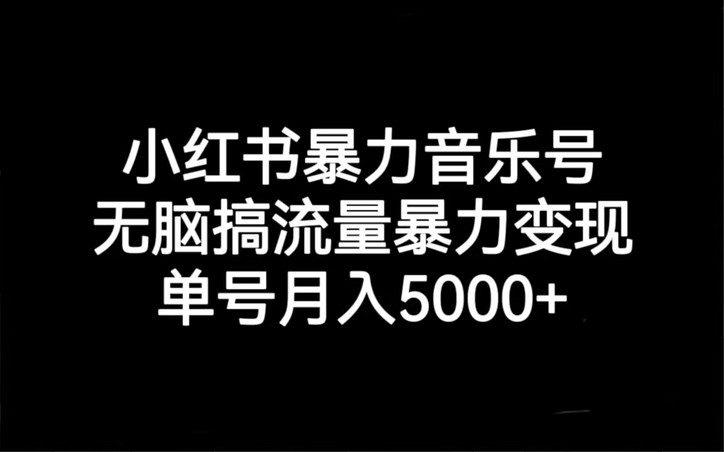 （7153期）小红书暴力音乐号，无脑搞流量暴力变现，单号月入5000+-韬哥副业项目资源网