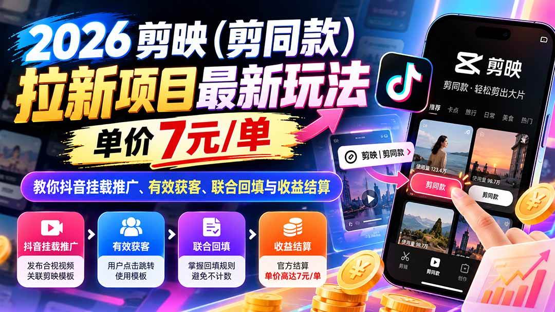 (21027期)2026剪映(剪同款)拉新项目最新玩法,单价7元/单,教你抖音挂载推广、有效获客、联合回填与收益结算 (21027期)2026剪映(剪同款)拉新项目最新玩法,单价7元/单,教你抖音挂载推广、有效获客、联合回填与收益结算