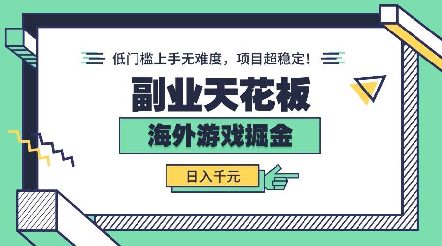 （15965期）副业天花板！海外游戏掘金：日入千元，低门槛上手无难度，项目超稳定！-韬哥副业项目资源网