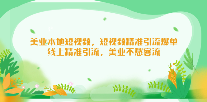 （5059期）美业本地短视频，短视频精准引流爆单，线上精准引流，美业不愁客流-韬哥副业项目资源网