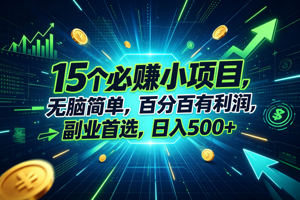(20136期)15个必赚的小项目,无脑简单,百分百赚米,副业的首选,日入500+-韬哥副业项目资源网
