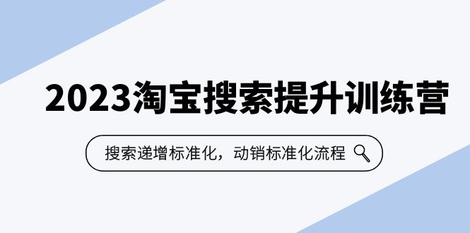 （6287期）2023淘宝搜索-提升训练营，搜索-递增标准化，动销标准化流程（7节课）-韬哥副业项目资源网