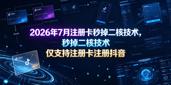 2026年7月注册卡秒掉二核技术,仅支持注册卡注册抖音-韬哥副业项目资源网