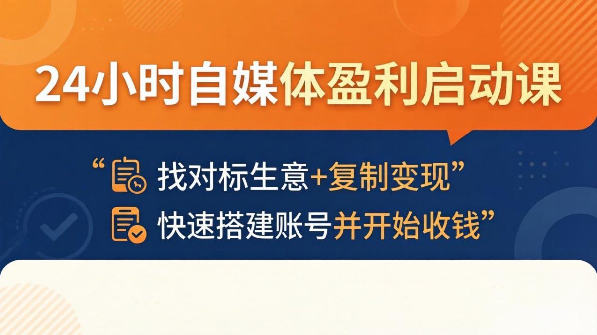24小时自媒体盈利启动课：找对标生意+复制变现，快速搭建账号并开始收钱-韬哥副业项目资源网